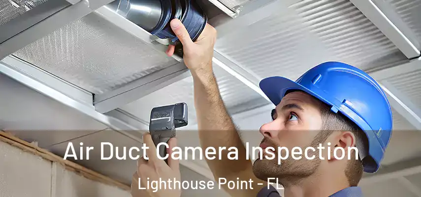  Air Duct Camera Inspection Lighthouse Point - FL