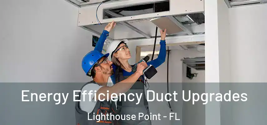  Energy Efficiency Duct Upgrades Lighthouse Point - FL